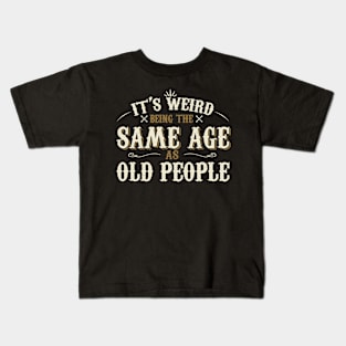 It's Weird Being The Same Age As Old People Kids T-Shirt